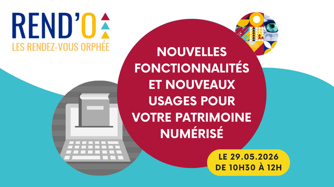 Rendez-vous Orphée du 29 mai 2026 : nouvelles fonctionnalités et nouveaux usages pour votre patrimoine numérisé