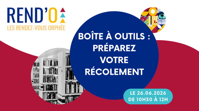 Rendez-vous Orphée du 26 juin 2026 : boîte à outils - préparez votre récolement